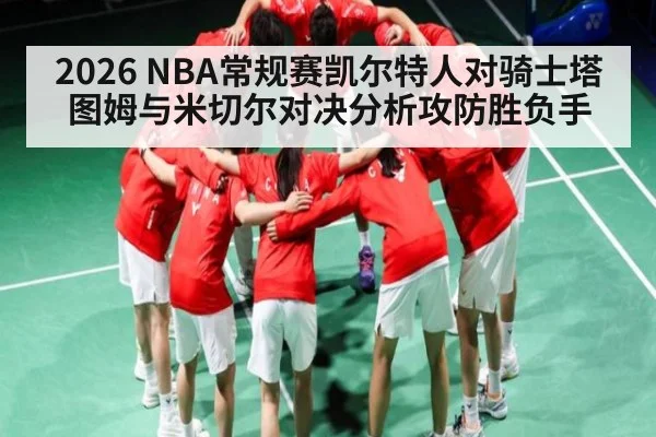 2026 NBA常规赛凯尔特人对骑士塔图姆与米切尔对决分析攻防胜负手